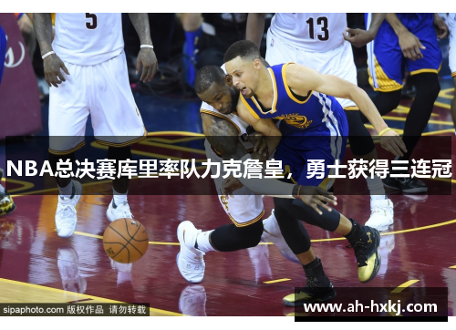 NBA总决赛库里率队力克詹皇，勇士获得三连冠