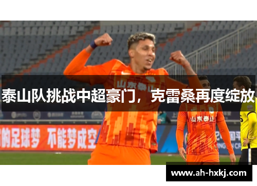 泰山队挑战中超豪门，克雷桑再度绽放